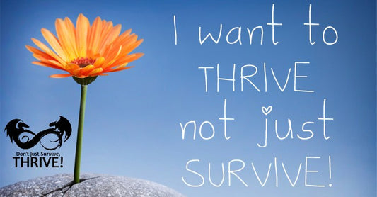 Its time to thrive in life not just survive, take the steps to change your life for the better and have a better quality of life