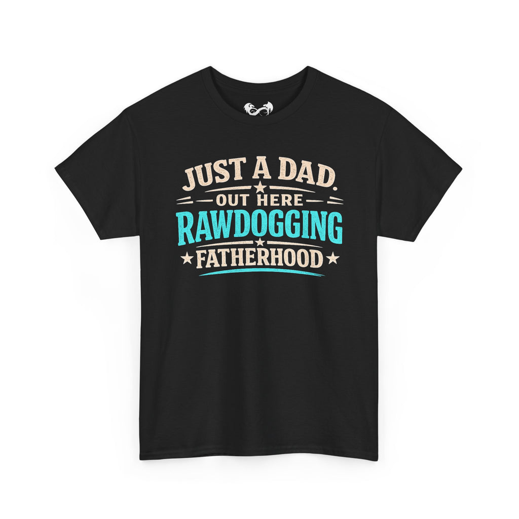 Just A Dad Rawdogging Fatherhood Comfortable Cotton T-Shirt