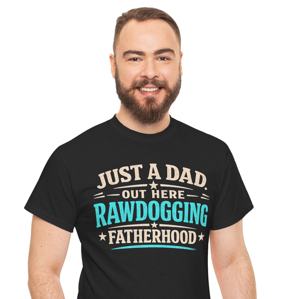 Just A Dad Rawdogging Fatherhood Comfortable Cotton T-Shirt