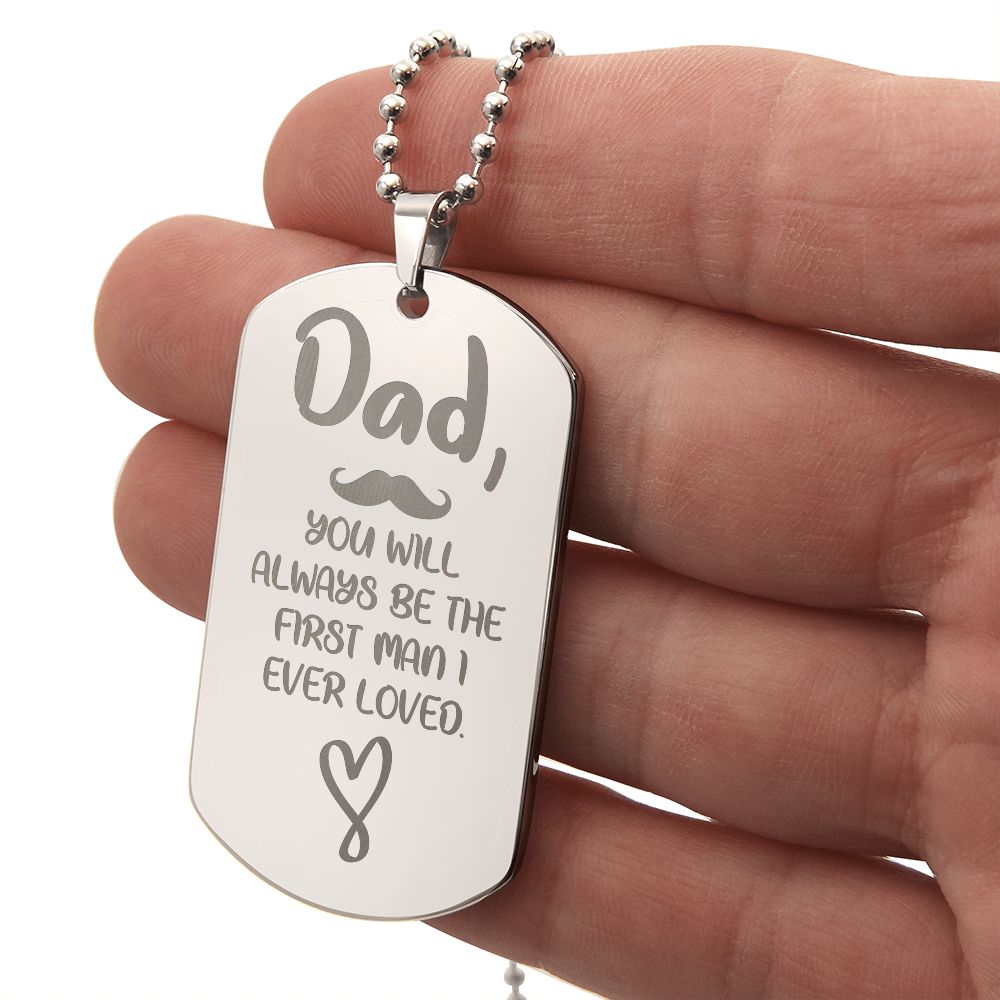Dad, You will always be the first man I ever loved. .  Surprise your loved one by giving them this unique and eye catching Engraved Dog Tag Necklace! It's a classic, yet stylish statement piece that is sure to spark conversation. 