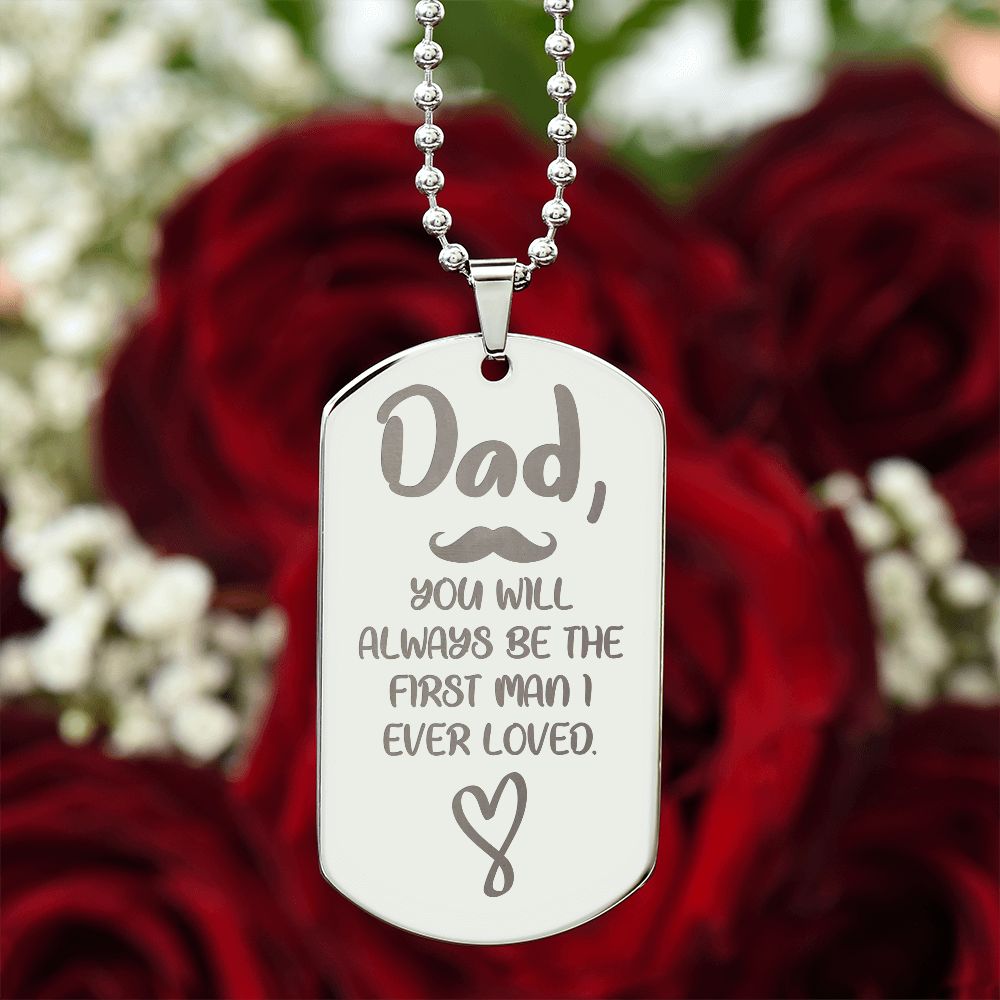 Dad, You will always be the first man I ever loved. .  Surprise your loved one by giving them this unique and eye catching Engraved Dog Tag Necklace! It's a classic, yet stylish statement piece that is sure to spark conversation. 