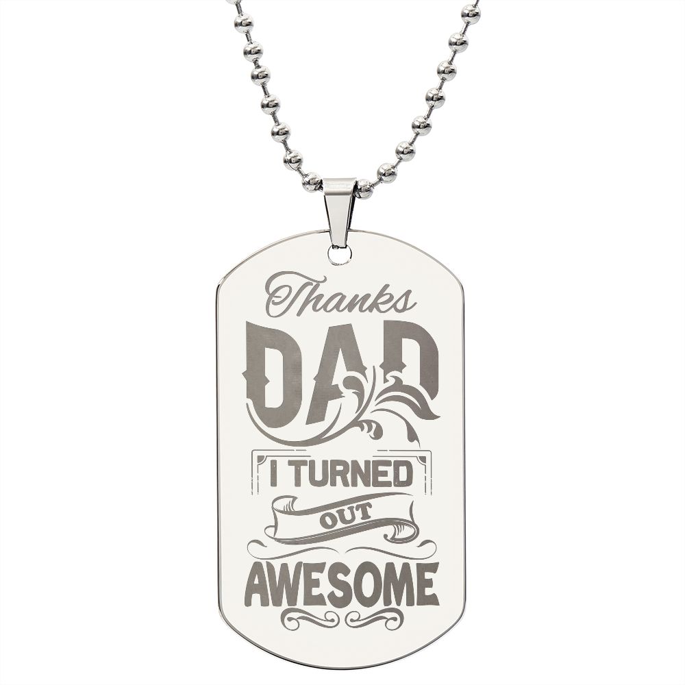Thanks Dad, I turned out awesome!  Surprise your loved one by giving them this unique and eye catching Engraved Dog Tag Necklace! It's a classic, yet stylish statement piece that is sure to spark conversation. 