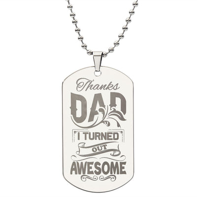Thanks Dad, I turned out awesome!  Surprise your loved one by giving them this unique and eye catching Engraved Dog Tag Necklace! It's a classic, yet stylish statement piece that is sure to spark conversation. 