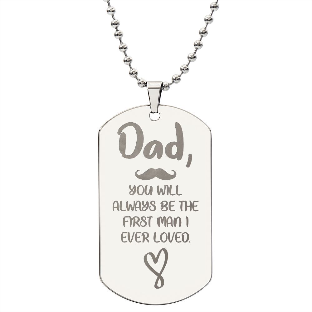 Dad, You will always be the first man I ever loved. .  Surprise your loved one by giving them this unique and eye catching Engraved Dog Tag Necklace! It's a classic, yet stylish statement piece that is sure to spark conversation. 