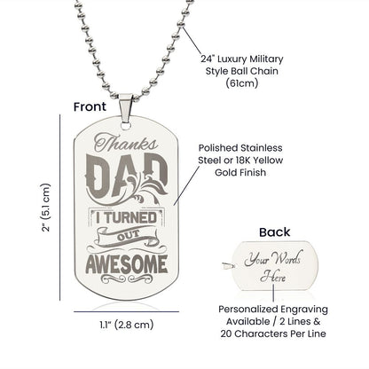 Thanks Dad, I turned out awesome!  Surprise your loved one by giving them this unique and eye catching Engraved Dog Tag Necklace! It's a classic, yet stylish statement piece that is sure to spark conversation. 