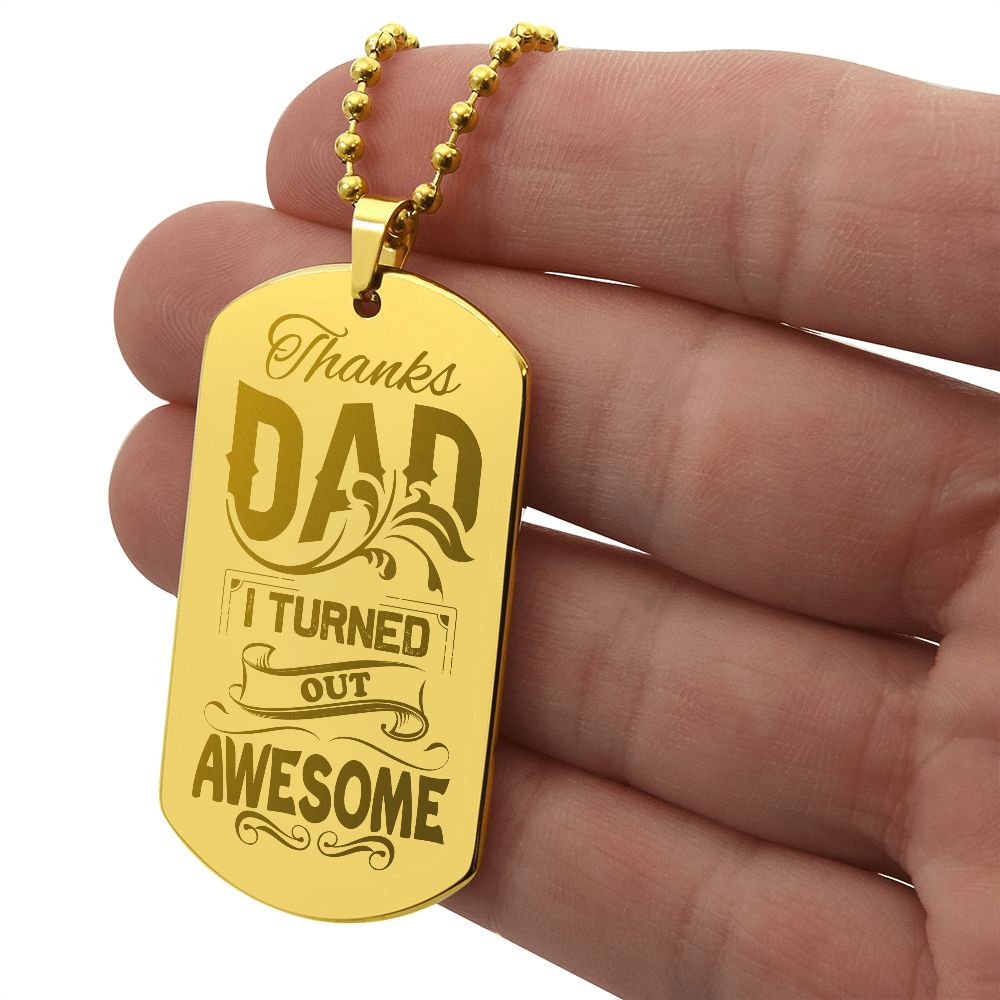 Thanks Dad, I turned out awesome!  Surprise your loved one by giving them this unique and eye catching Engraved Dog Tag Necklace! It's a classic, yet stylish statement piece that is sure to spark conversation. 