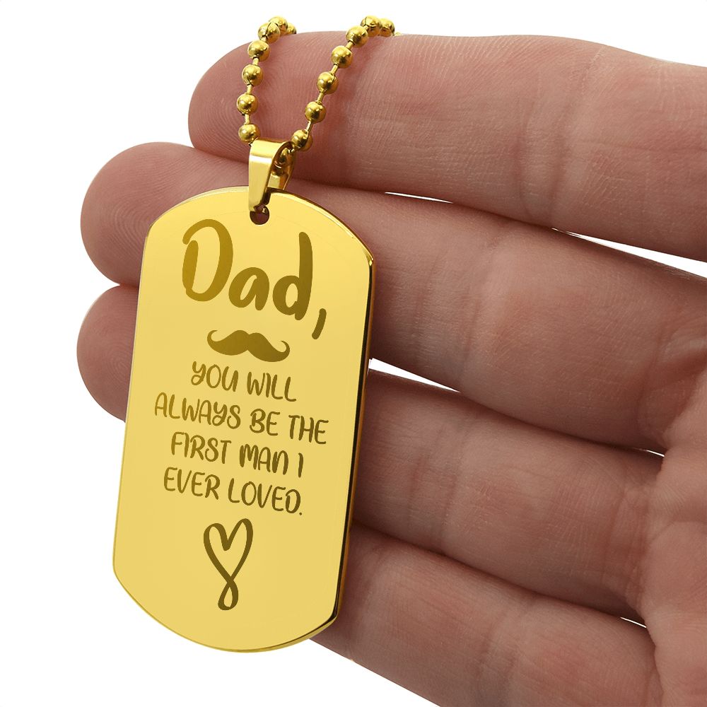 Dad, You will always be the first man I ever loved. .  Surprise your loved one by giving them this unique and eye catching Engraved Dog Tag Necklace! It's a classic, yet stylish statement piece that is sure to spark conversation. 