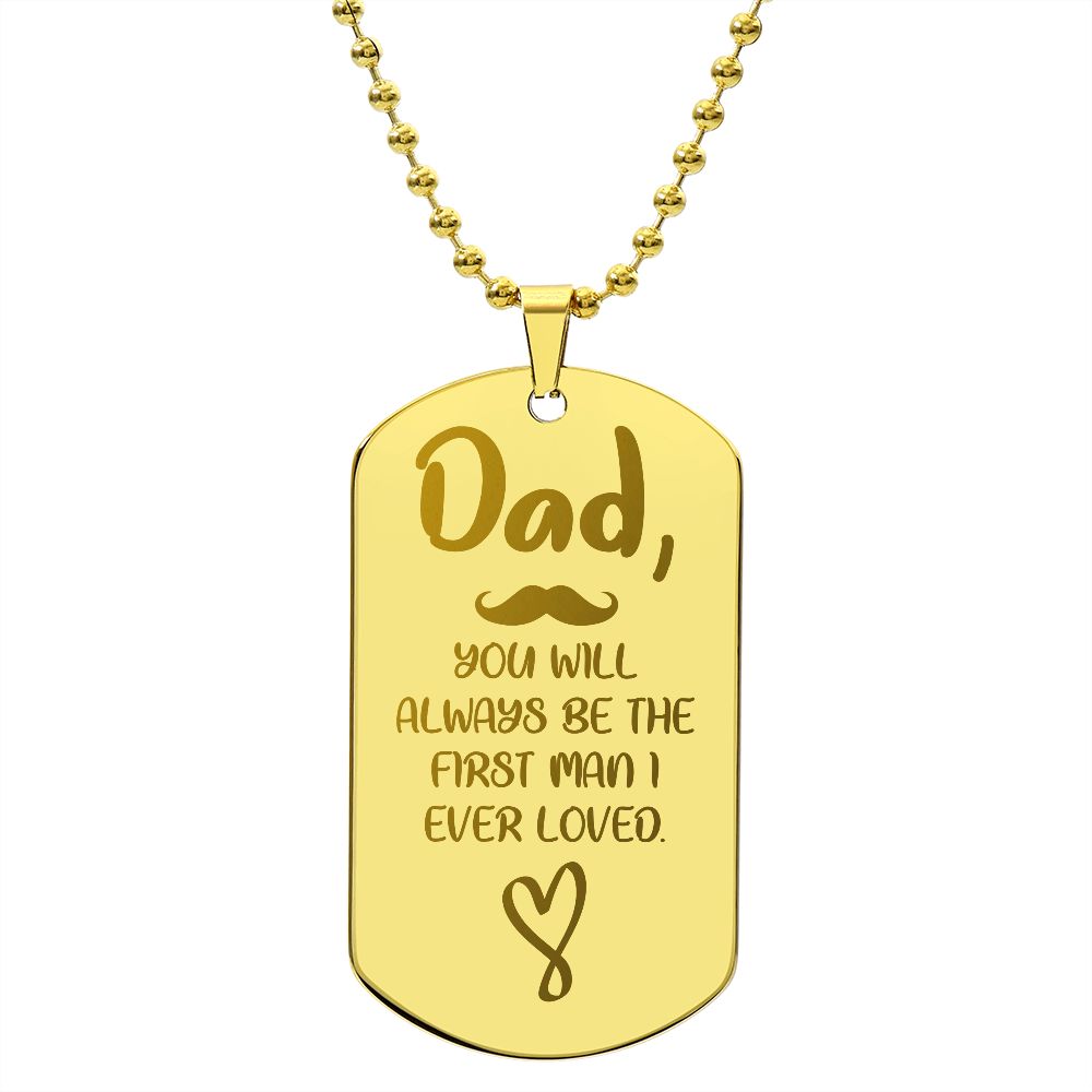 Dad, You will always be the first man I ever loved. .  Surprise your loved one by giving them this unique and eye catching Engraved Dog Tag Necklace! It's a classic, yet stylish statement piece that is sure to spark conversation. 
