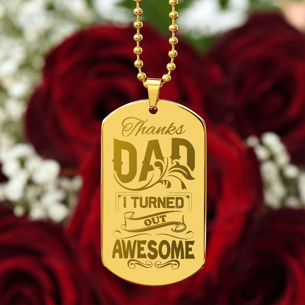 Thanks Dad, I turned out awesome!  Surprise your loved one by giving them this unique and eye catching Engraved Dog Tag Necklace! It's a classic, yet stylish statement piece that is sure to spark conversation. 