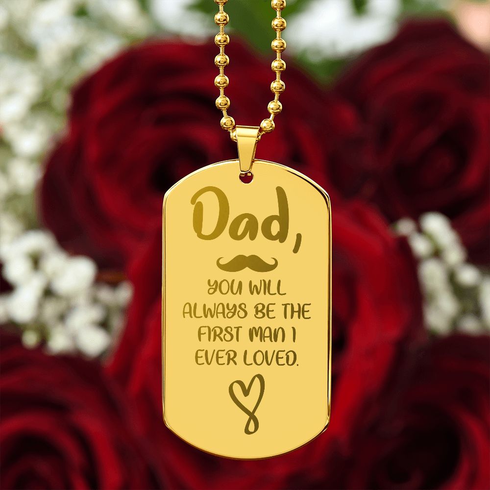 Dad, You will always be the first man I ever loved. .  Surprise your loved one by giving them this unique and eye catching Engraved Dog Tag Necklace! It's a classic, yet stylish statement piece that is sure to spark conversation. 