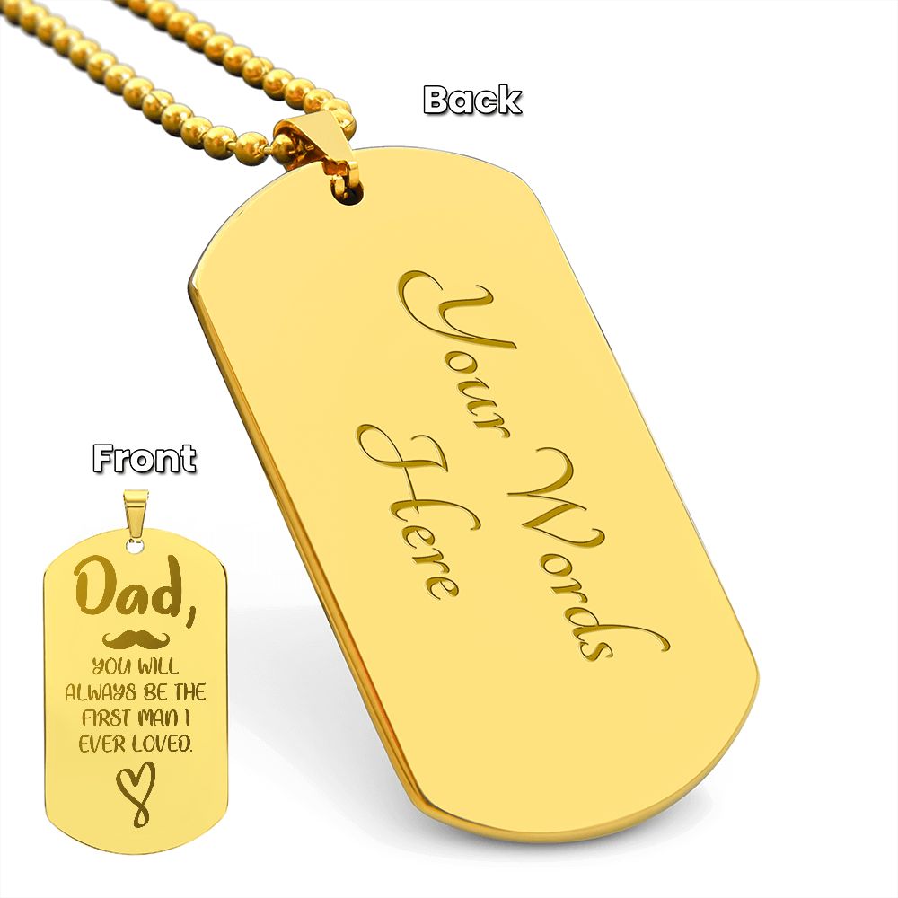 Dad, You will always be the first man I ever loved. .  Surprise your loved one by giving them this unique and eye catching Engraved Dog Tag Necklace! It's a classic, yet stylish statement piece that is sure to spark conversation. 