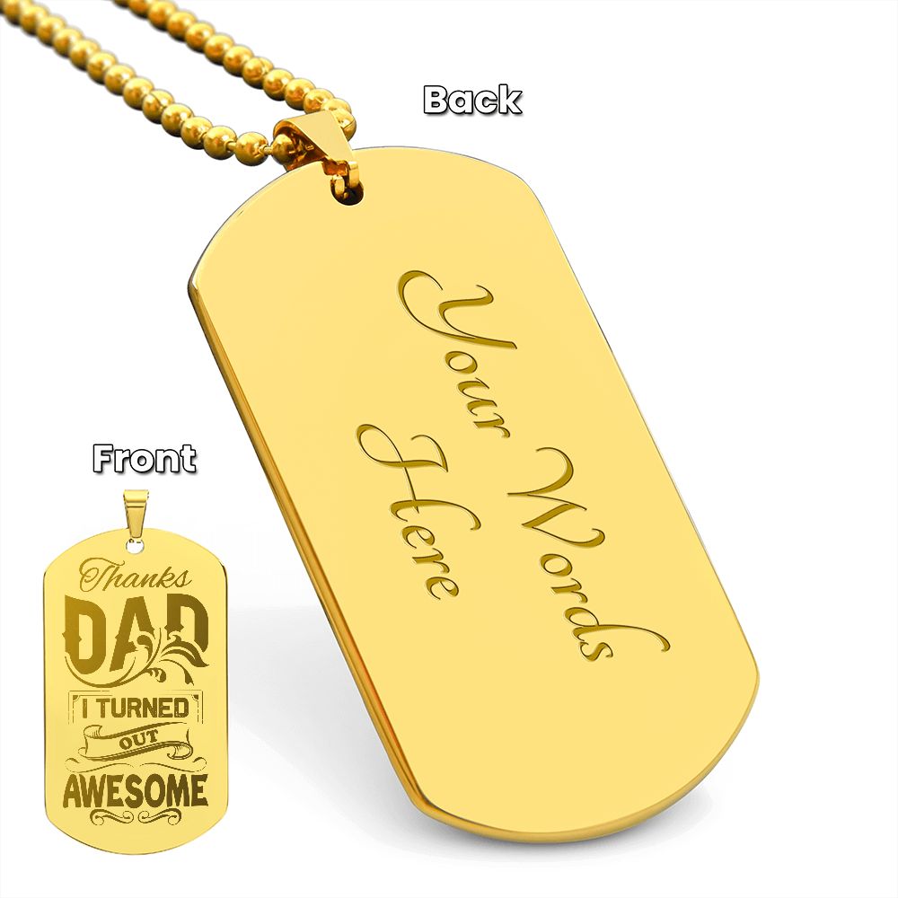 Thanks Dad, I turned out awesome!  Surprise your loved one by giving them this unique and eye catching Engraved Dog Tag Necklace! It's a classic, yet stylish statement piece that is sure to spark conversation. 